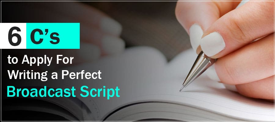 6 'Cs to Apply for Writing a Perfect Broadcast Script